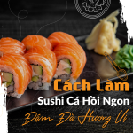 3 Cách làm sushi cá hồi ngon và đậm vị