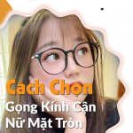 Cách Chọn Gọng Kính Cận Cho Nữ Mặt Tròn