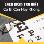 Cách Kiểm Tra Mắt Có Bị Cận Hay Không?
