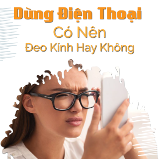 Có Nên Đeo Kính Cận Khi Dùng Điện Thoại